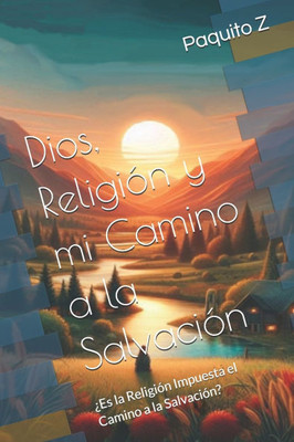 Religión, Dios y mi Camino a la Salvación: ¿Es la Religión Impuesta el Camino a la Salvación?