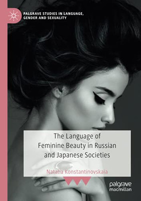 The Language Of Feminine Beauty In Russian And Japanese Societies (Palgrave Studies In Language, Gender And Sexuality)