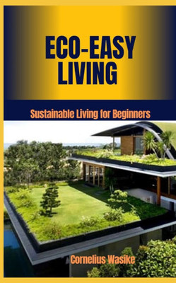 Eco-Easy Living: Sustainable Living for Beginners
