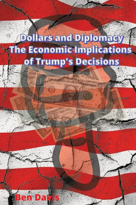 Dollars and Diplomacy - The Economic Implications of Trump's Decisions