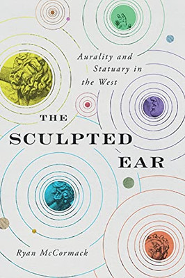 The Sculpted Ear: Aurality And Statuary In The West (Perspectives On Sensory History)