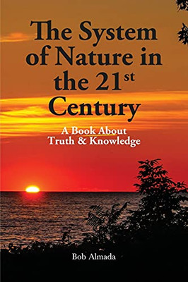 The System Of Nature In The 21St Century: A Book About Truth & Knowledge