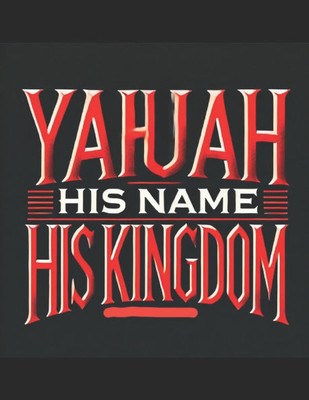 Yahuah: His Name His Kingdom