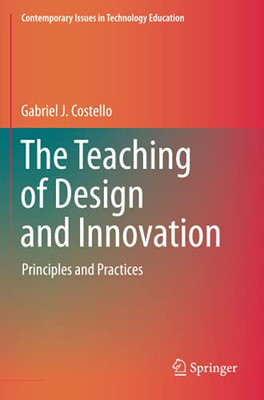 The Teaching Of Design And Innovation: Principles And Practices (Contemporary Issues In Technology Education)