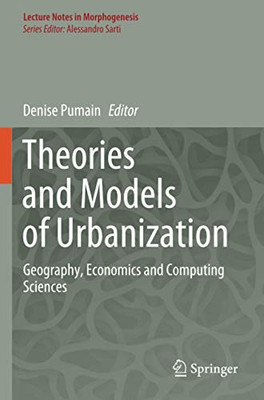 Theories And Models Of Urbanization: Geography, Economics And Computing Sciences (Lecture Notes In Morphogenesis)