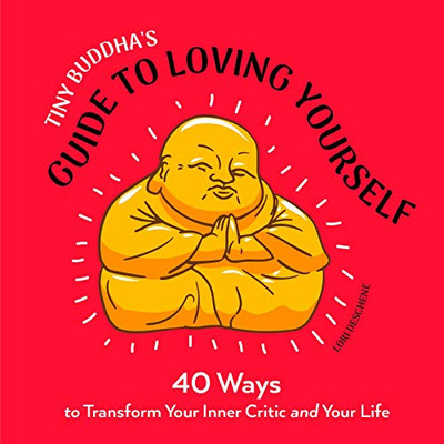 Tiny Buddha'S Guide To Loving Yourself: 40 Ways To Transform Your Inner Critic And Your Life