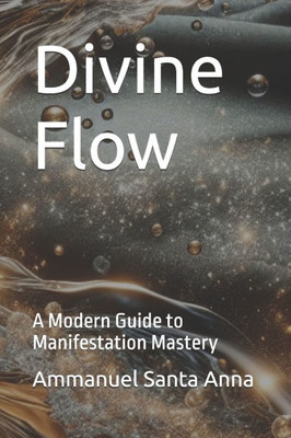 Divine Flow: A Modern Guide to Manifestation Mastery