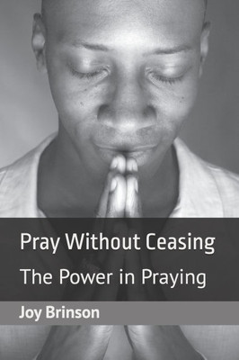 Pray Without Ceasing: The Power in Praying