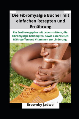 Die Fibromyalgie Bücher mit einfachen Rezepten und Ernährung: Ein Ernährungsplan mit Lebensmitteln, die Fibromyalgie bekämpfen, sowie essenziellen Näh