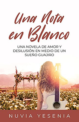Una Nota En Blanco: Una Novela De Amor Y Desilusiã³N En Medio De Un Sueã±O Guajiro (Spanish Edition)