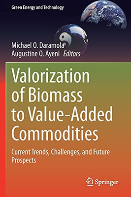 Valorization Of Biomass To Value-Added Commodities: Current Trends, Challenges, And Future Prospects (Green Energy And Technology)
