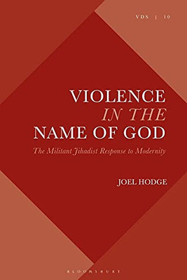 Violence In The Name Of God: The Militant Jihadist Response To Modernity (Violence, Desire, And The Sacred)