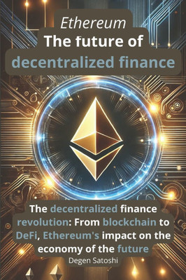 Ethereum - The future of decentralized finance: The revolution of decentralized finance: From blockchain to DeFi, Ethereum's impact on the economy of