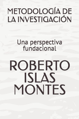 Metodología de la Investigación: Una perspectiva fundacional Metodología de la Investigación: Una perspectiva fundacional