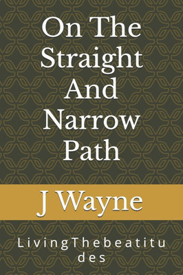 On The Straight And Narrow Path: L i v i n g T h e b e a t i t u d e s