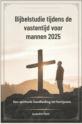 Bijbelstudie tijdens de vastentijd voor mannen 2025: Een spirituele handleiding tot herrijzenis
