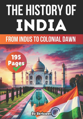 The History of India: From Indus to Colonial Dawn The History of India: From Indus to Colonial Dawn