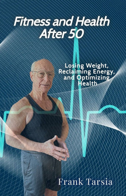 Fitness and Health After 50: Losing Weight, Reclaiming Energy, and Optimizing Health