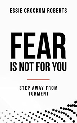 Fear Is Not For You: Step Away From Torment