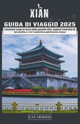 Xian Guida di turistica 2025: Cammina lungo le mura della grande città, esplora l'esercito di terracotta e vivi l'autentico patrimonio cinese
