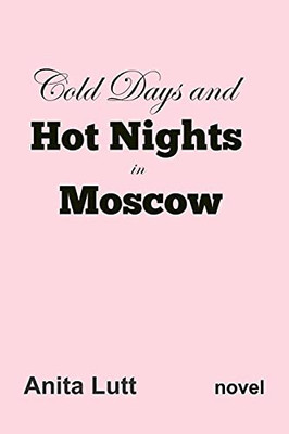 Cold Days And Hot Nights In Moscow: A Novel