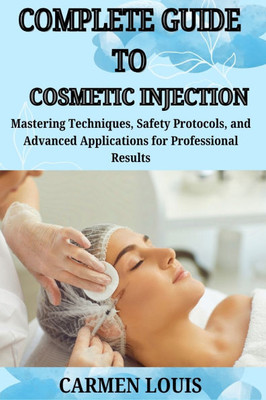 Complete Guide to Cosmetic Injection: Mastering Techniques, Safety Protocols, and Advanced Applications for Professional Results