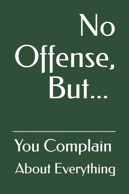 No Offense, But... You Complain About Everything
