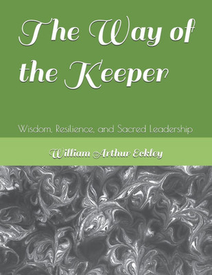 The Way of the Keeper: Wisdom, Resilience, and Sacred Leadership