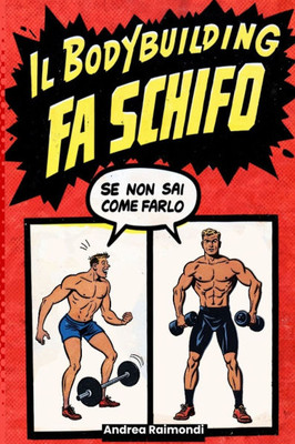 IL BODYBUILDING FA SCHIFO (se non sai come farlo): guida pratica per aumentare forza, massa muscolare, bruciare grasso velocemente, ottenere un fisico
