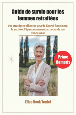 Guide de survie pour les femmes retraitées: Des stratégies efficaces pour la liberté financière, la santé et l'épanouissement au cours de vos années d