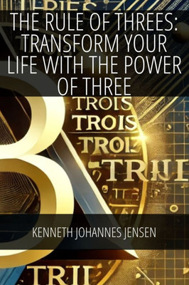 The Rule of Threes: Transform Your Life with the Power of Three