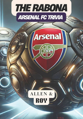 The Rabona: Arsenal FC Trivia: A Journey Through the Glory, Passion, and Heritage of Arsenal FC.