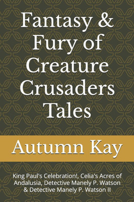 Fantasy & Fury of Creature Crusaders Tales: King Paul's Celebration!, Celia's Acres of Andalusia, Detective Manely P. Watson & Detective Manely P. Wat
