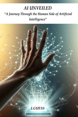 AI Unveiled: "A Journey Through the Human Side of Artificial Intelligence"