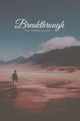 Breakthrough: Your Healing Journey Breakthrough: Your Healing Journey