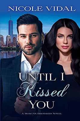 Until I Kissed You (A Morgan Brothers Novel)