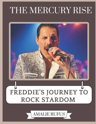The Mercury Rise: Freddie's Journey to Rock Stardom