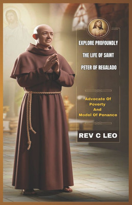 Explore Profoundly the Life of Saint Peter of Regalado: Advocate Of Poverty And Model Of Penance
