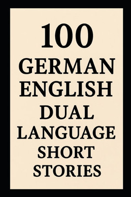 100 German English Dual Language Short Stories: For Adult Beginners Learners Level A1-A2