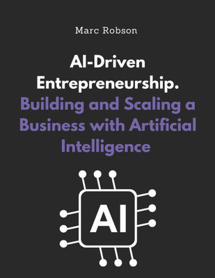 AI-Driven Entrepreneurship: Building and Scaling a Business with Artificial Intelligence