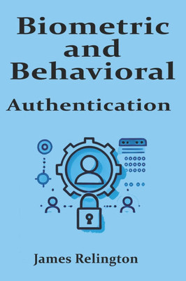 Biometric and Behavioral Authentication: The Future of Identity Security