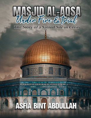 MASJID AL AQSA- Under Fire & Trial: The Story of a Sacred Site in Crisis