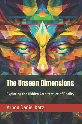 The Unseen Dimensions: Exploring the Hidden Architecture of Reality