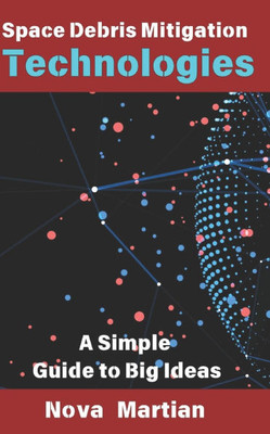 Space Debris Mitigation Technologies: A Simple Guide to Big Ideas