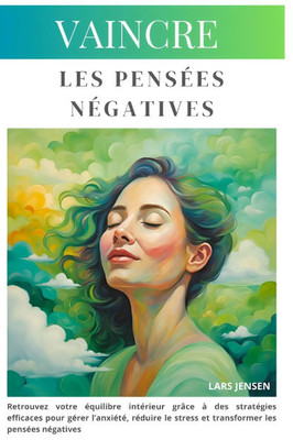 Vaincre les pensées négatives: Retrouvez votre équilibre intérieur grâce à des stratégies efficaces pour gérer l'anxiété, réduire le stress et transfo