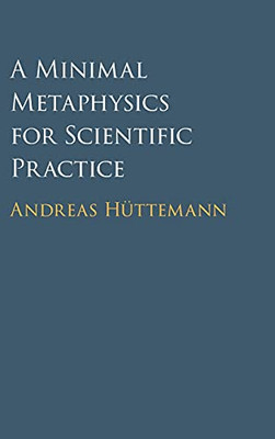 A Minimal Metaphysics For Scientific Practice
