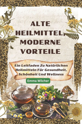 Alte Heilmittel, Moderne Vorteile: Ein Leitfaden Zu Natürlichen Heilmitteln Für Gesundheit, Schönheit Und Wellness Alte Heilmittel, Moderne Vorteile: Ein Leitfaden Zu Natürlichen Heilmitteln Für Gesundheit, Schönheit Und Wellness