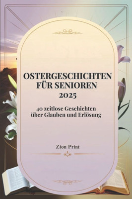 Ostergeschichten Für Senioren 2025: 40 zeitlose Geschichten über Glauben und Erlösung