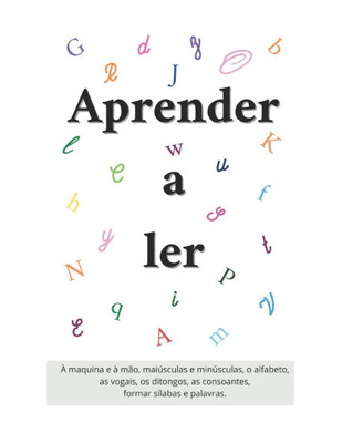 Aprender a Ler: À maquina e à mão, maiúsculas e minúsculas, o alfabeto, as vogais, os ditongos, as consoantes, formar sílabas e palavras.