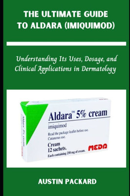 The Ultimate Guide to Aldara (Imiquimod): Understanding Its Uses, Dosage, and Clinical Applications in Dermatology